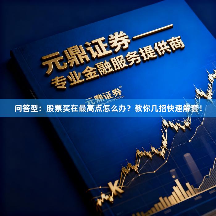 问答型：股票买在最高点怎么办？教你几招快速解套！