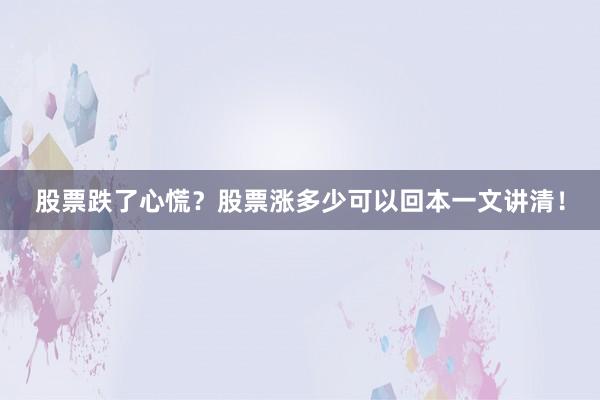 股票跌了心慌？股票涨多少可以回本一文讲清！