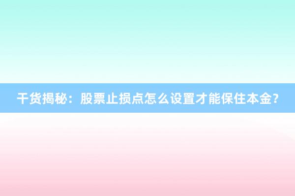 干货揭秘：股票止损点怎么设置才能保住本金？