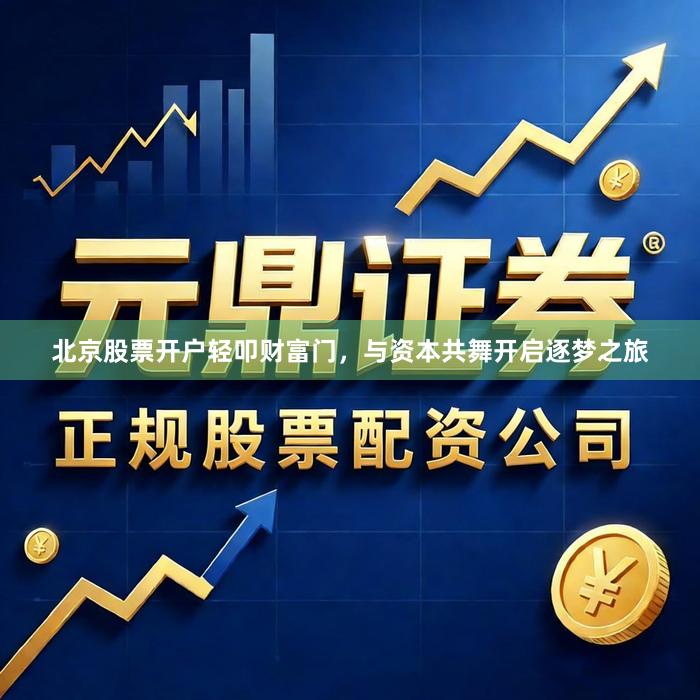 北京股票开户轻叩财富门，与资本共舞开启逐梦之旅