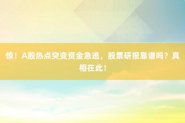 惊！A股热点突变资金急逃，股票研报靠谱吗？真相在此！