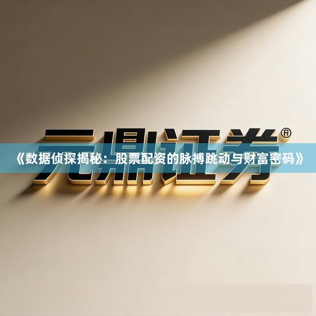 《数据侦探揭秘：股票配资的脉搏跳动与财富密码》