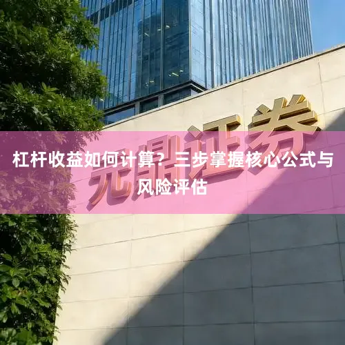 杠杆收益如何计算?三步掌握核心公式与风险评估