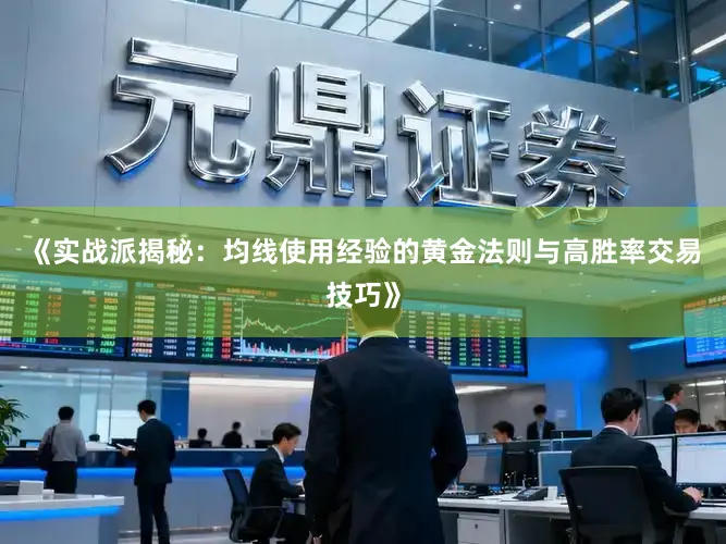 《实战派揭秘：均线使用经验的黄金法则与高胜率交易技巧》
