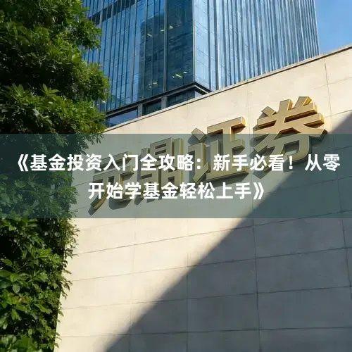 《基金投资入门全攻略：新手必看！从零开始学基金轻松上手》