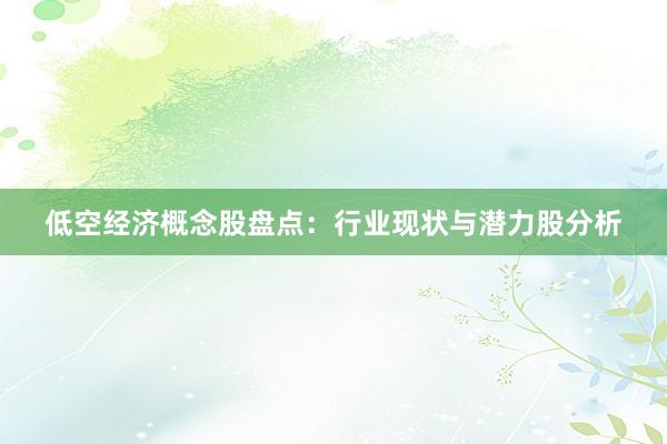 低空经济概念股盘点：行业现状与潜力股分析