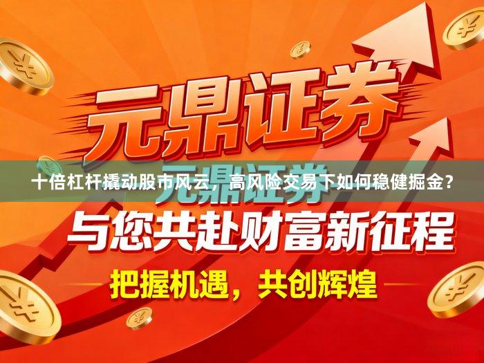 十倍杠杆撬动股市风云,高风险交易下如何稳健掘金?
